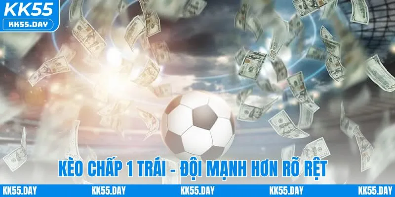 Kèo chấp 1 trái - Chênh lệch rõ ràng