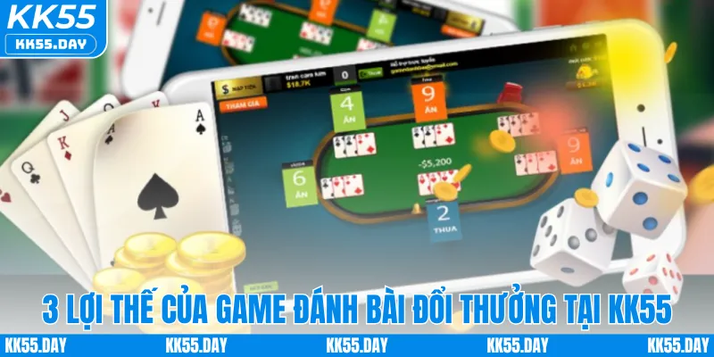 3 lợi thế của game đánh bài đổi thưởng tại KK55