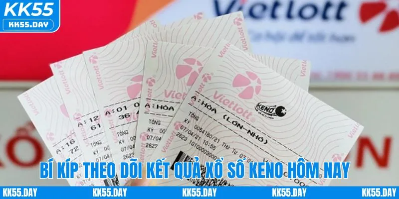Bí kíp theo dõi kết quả xổ số keno hôm nay tăng tỷ lệ thắng