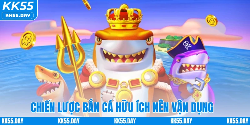 Chiến lược bắn cá hữu ích nên vận dụng