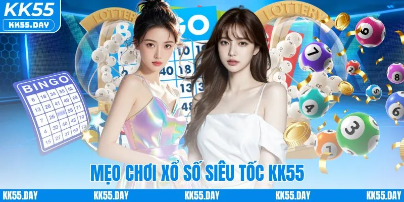 Mẹo Chơi Xổ Số Siêu Tốc KK55 Giúp Tăng Cơ Hội Thắng Lớn