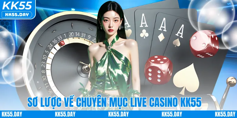 Sơ lược về chuyên mục live casino KK55