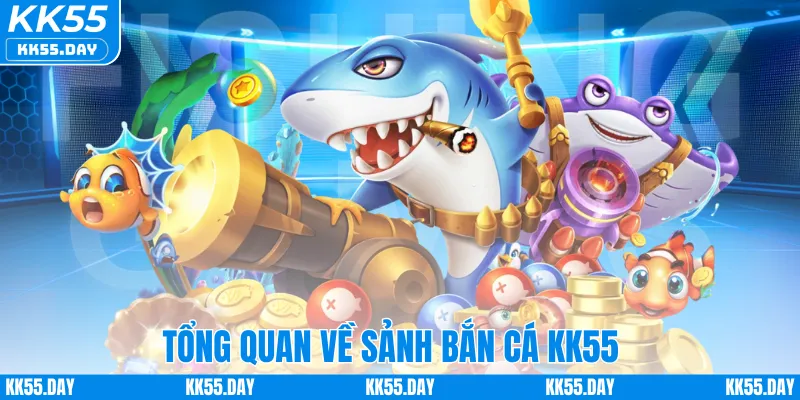 Tổng quan về sảnh bắn cá KK55